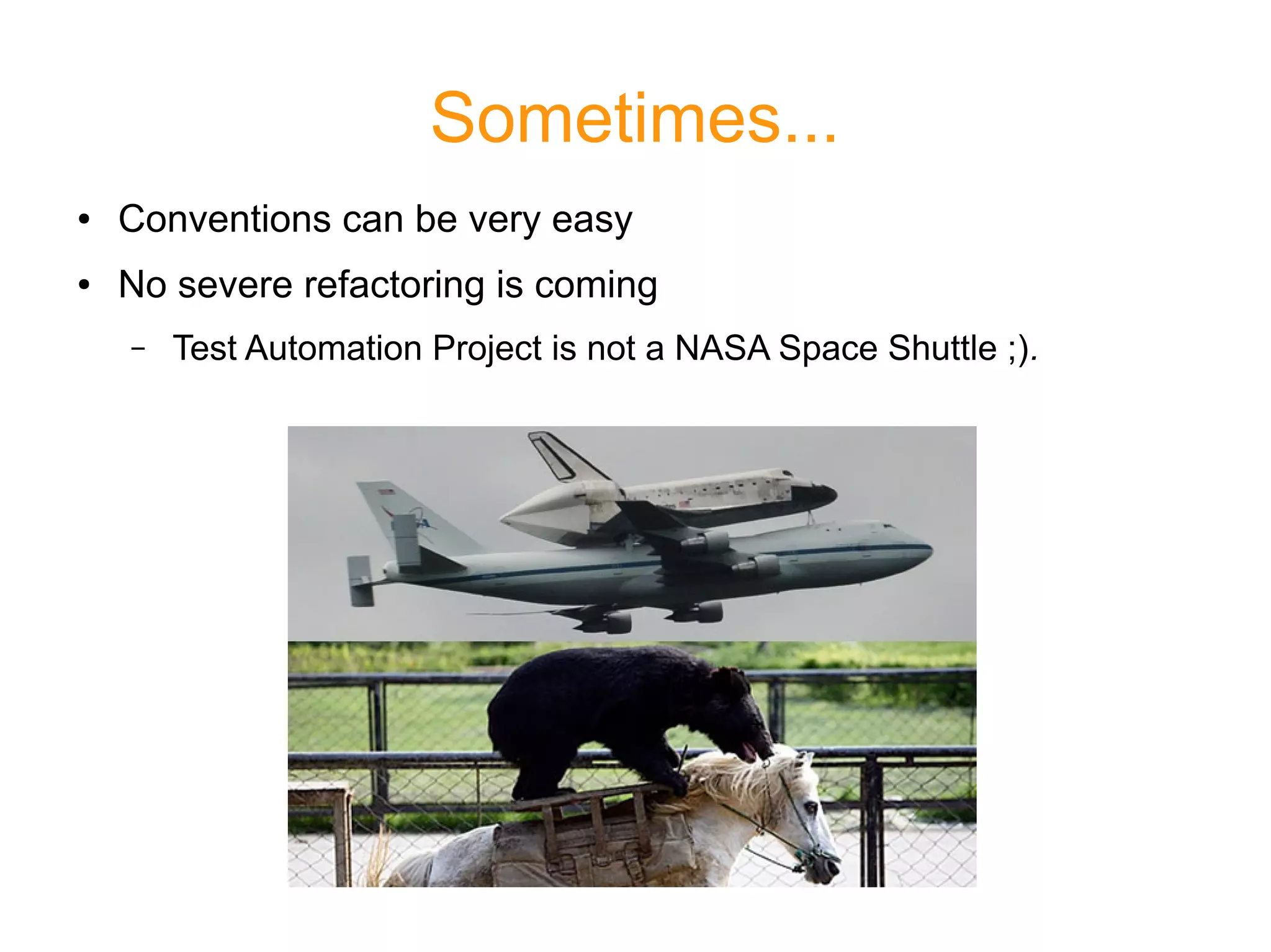 Sometimes...
● Conventions can be very easy
● No severe refactoring is coming
– Test Automation Project is not a NASA Space Shuttle ;).
 