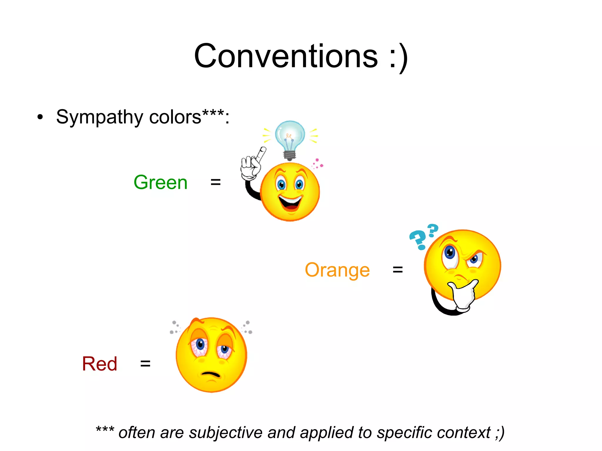 Conventions :)
● Sympathy colors***:
Green =
Orange =
Red =
*** often are subjective and applied to specific context ;)
 