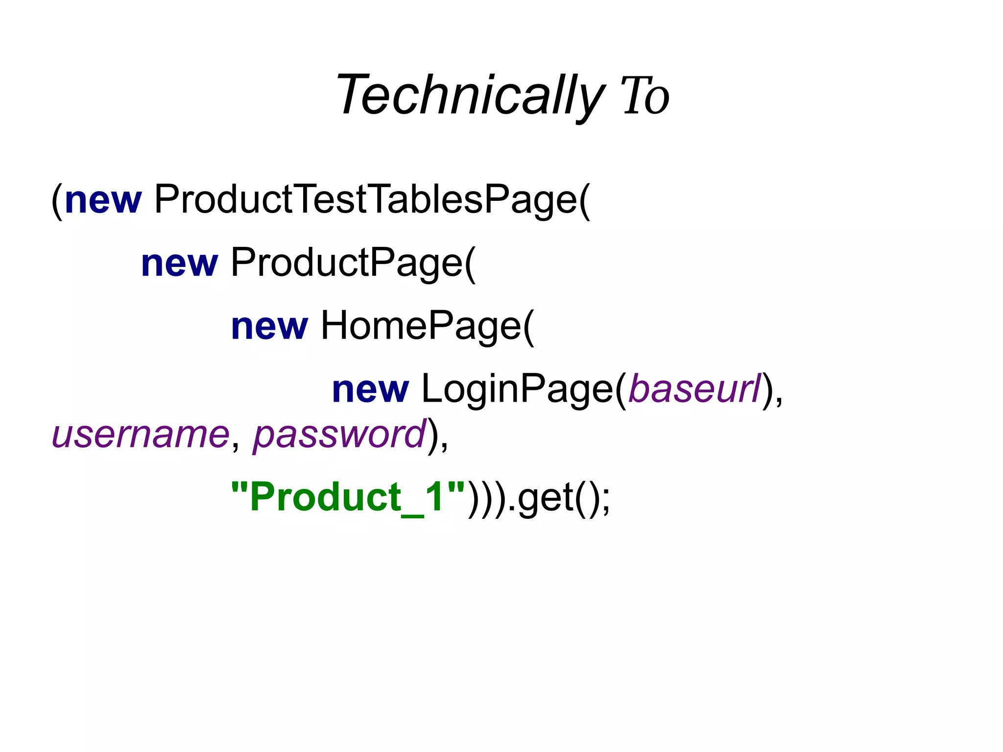 Technically To
(new ProductTestTablesPage(
new ProductPage(
new HomePage(
new LoginPage(baseurl),
username, password),
"Product_1"))).get();
 