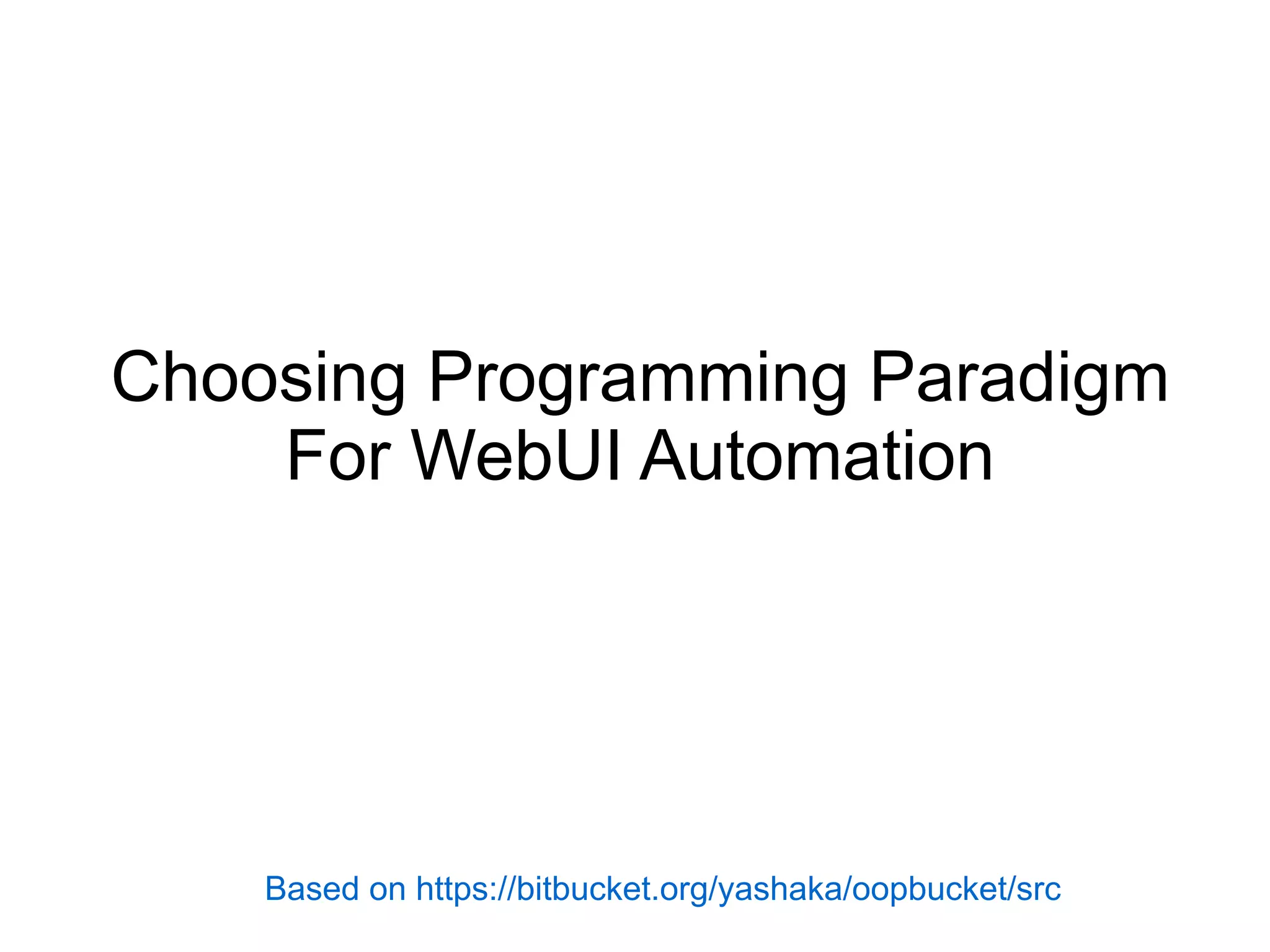 Choosing Programming Paradigm
For WebUI Automation
Based on https://bitbucket.org/yashaka/oopbucket/src
 
