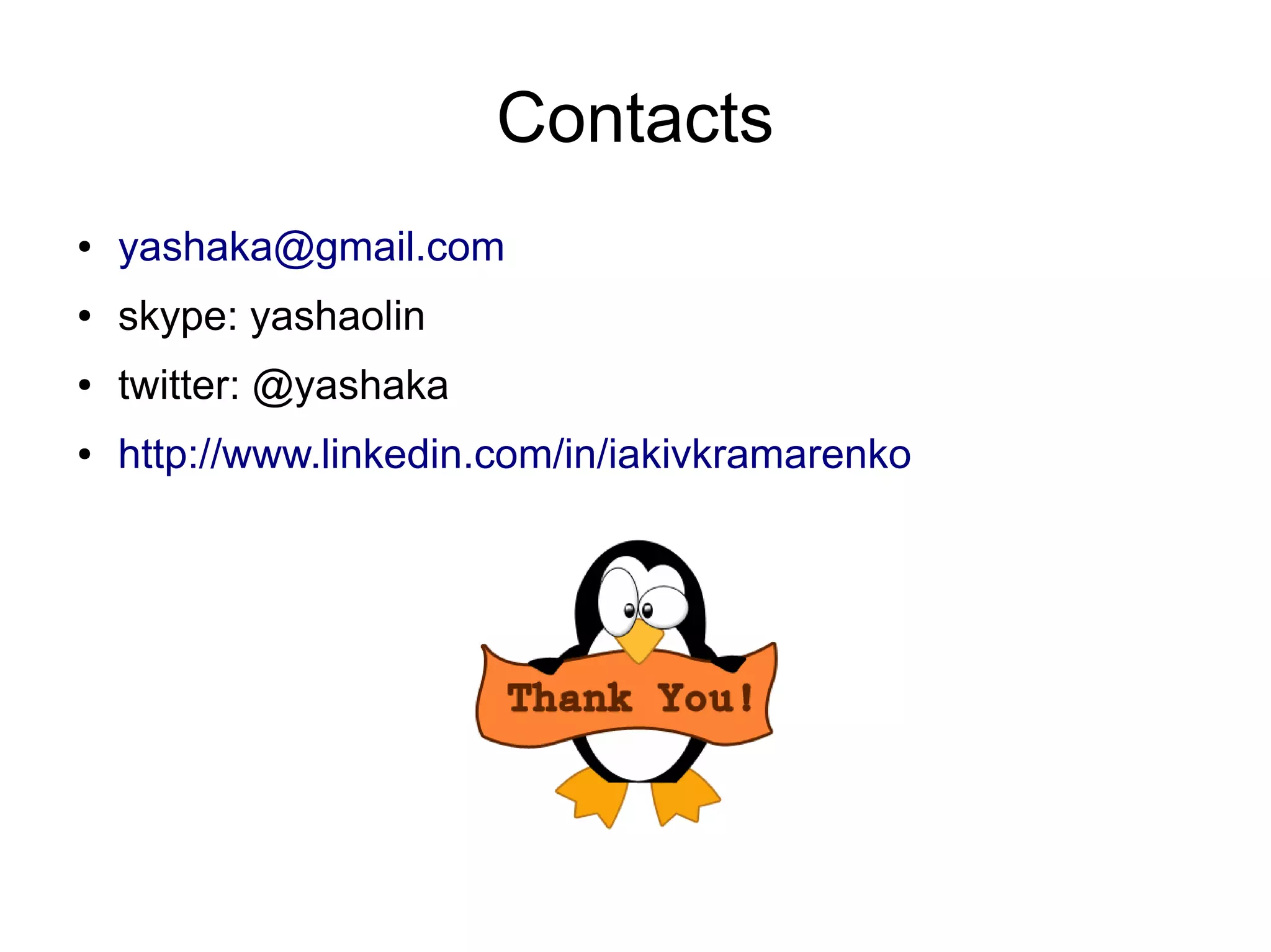 Contacts
● yashaka@gmail.com
● skype: yashaolin
● twitter: @yashaka
● http://www.linkedin.com/in/iakivkramarenko
 