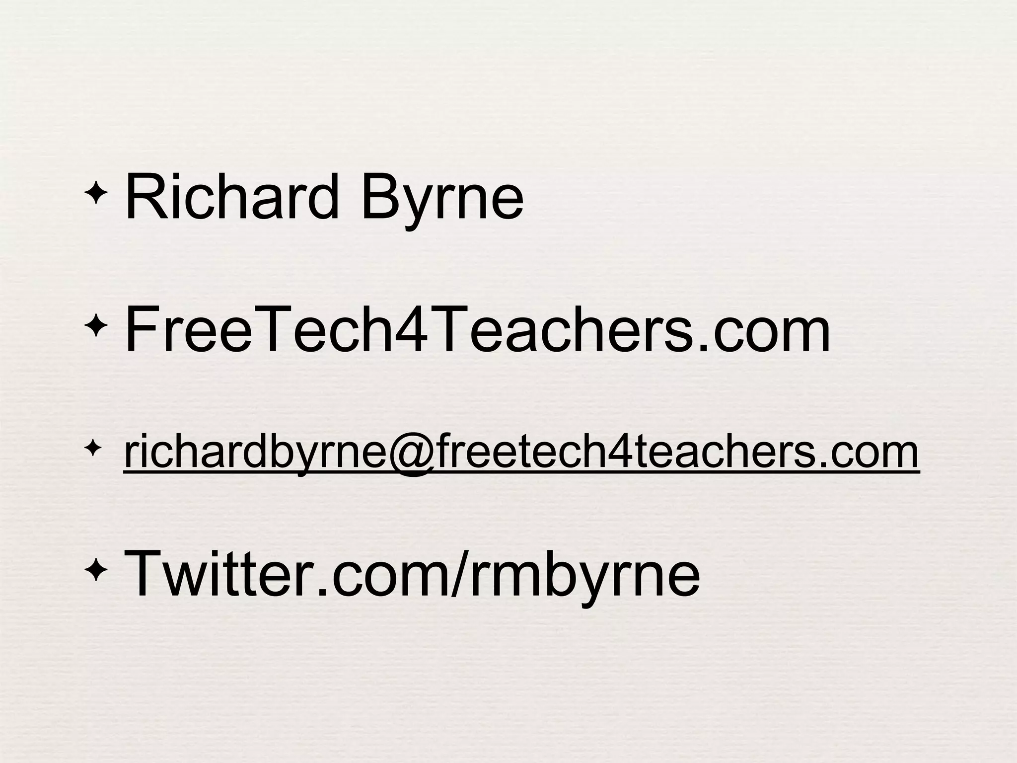✦   Richard Byrne
✦   FreeTech4Teachers.com
✦   richardbyrne@freetech4teachers.com

✦   Twitter.com/rmbyrne
 