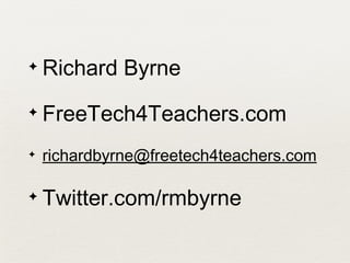 ✦   Richard Byrne
✦   FreeTech4Teachers.com
✦   richardbyrne@freetech4teachers.com

✦   Twitter.com/rmbyrne
 
