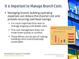www.StrategicFacilityGuide.com
800.362.3708
It is Important to Manage Branch Costs
 Managing branch building operating
ex...