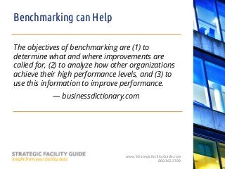 www.StrategicFacilityGuide.com
800.362.3708
Benchmarking can Help
The objectives of benchmarking are (1) to
determine what...