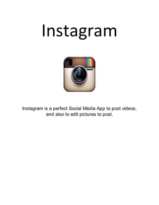 Instagram
Instagram is a perfect Social Media App to post videos,
and also to edit pictures to post.
 