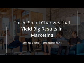Three Small Changes That Can Make a Big Difference in Marketing
