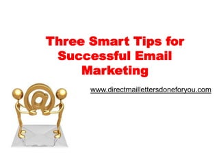 Three Smart Tips for Successful Email Marketing www.directmaillettersdoneforyou.com 