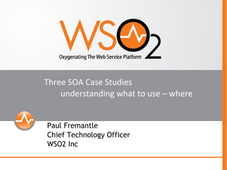 Three SOA Case Studies understanding what to use – where ,[object Object],[object Object],[object Object]
