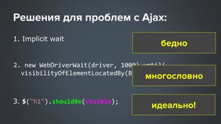 2. new WebDriverWait(driver, 1000).until(
visibilityOfElementLocatedBy(By.tagName(“h1”)));
1. Implicit wait
3. $("h1").shouldBe(visible);
 