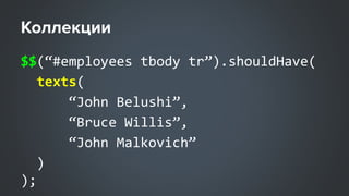$$(“#employees tbody tr”).shouldHave(
texts(
“John Belushi”,
“Bruce Willis”,
“John Malkovich”
)
);
 