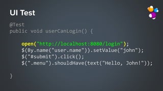 @Test
public void userCanLogin() {
open("http://localhost:8080/login");
$(By.name("user.name")).setValue("john");
$("#submit").click();
$(".menu").shouldHave(text("Hello, John!"));
}
 