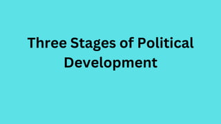 Three Stages of Political
Development
 