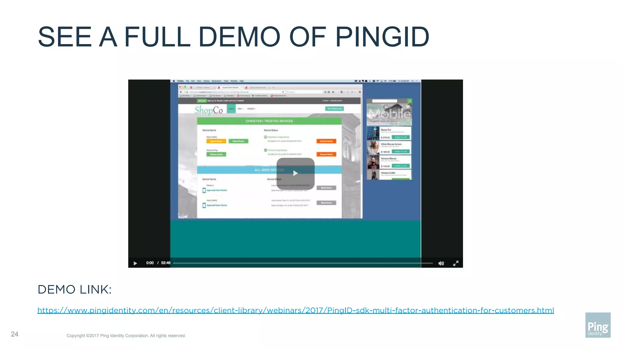 SEE A FULL DEMO OF PINGID
DEMO LINK:
https://www.pingidentity.com/en/resources/client-library/webinars/2017/PingID-sdk-multi-factor-authentication-for-customers.html
Copyright ©2017 Ping Identity Corporation. All rights reserved.24
 