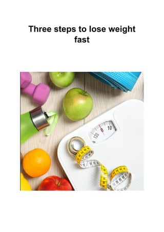 Three steps to lose weight
fast
 