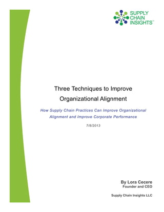 Three Techniques to Improve
Organizational Alignment
How Supply Chain Practices Can Improve Organizational
Alignment and Improve Corporate Performance
7/8/2013
By Lora Cecere
Founder and CEO
Supply Chain Insights LLC
 