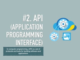 #2. API
(APPLICATION
PROGRAMMING
INTERFACE)
In computer programming, (API) is a set of
protocols and tools for building software and
applications.
 