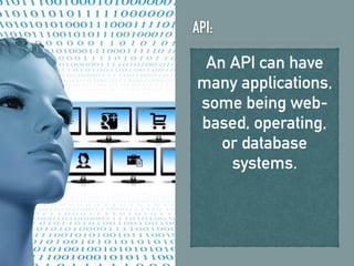 API:
An API can have
many applications,
some being web-
based, operating,
or database
systems.
 