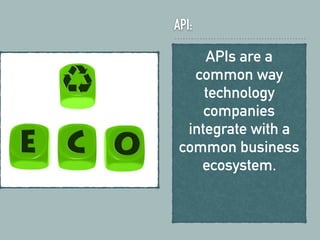 API:
APIs are a
common way
technology
companies
integrate with a
common business
ecosystem.
 
