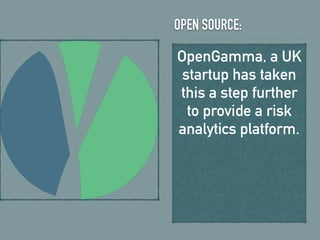 OPEN SOURCE:
OpenGamma, a UK
startup has taken
this a step further
to provide a risk
analytics platform.
 