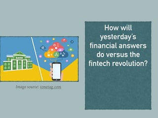 How will
yesterday’s
financial answers
do versus the
fintech revolution?
Image source: tonetag.com
 