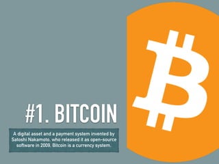 #1. BITCOINA digital asset and a payment system invented by
Satoshi Nakamoto, who released it as open-source
software in 2009, Bitcoin is a currency system.
 
