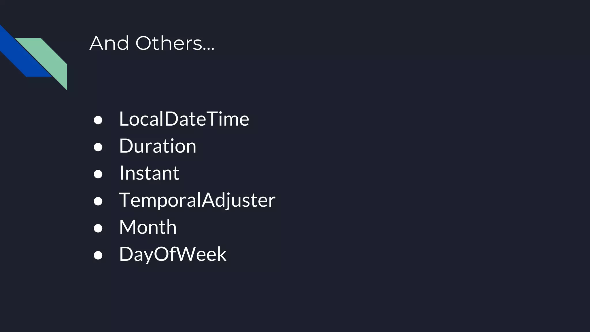 And Others...
● LocalDateTime
● Duration
● Instant
● TemporalAdjuster
● Month
● DayOfWeek
 