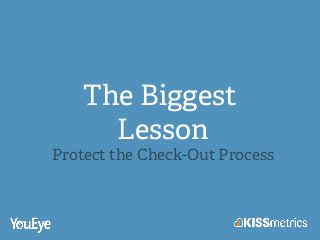 The Biggest
Lesson
Protect the Check-Out Process!
 