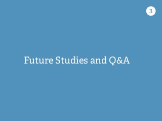 Future Studies and Q&A!
3!
 