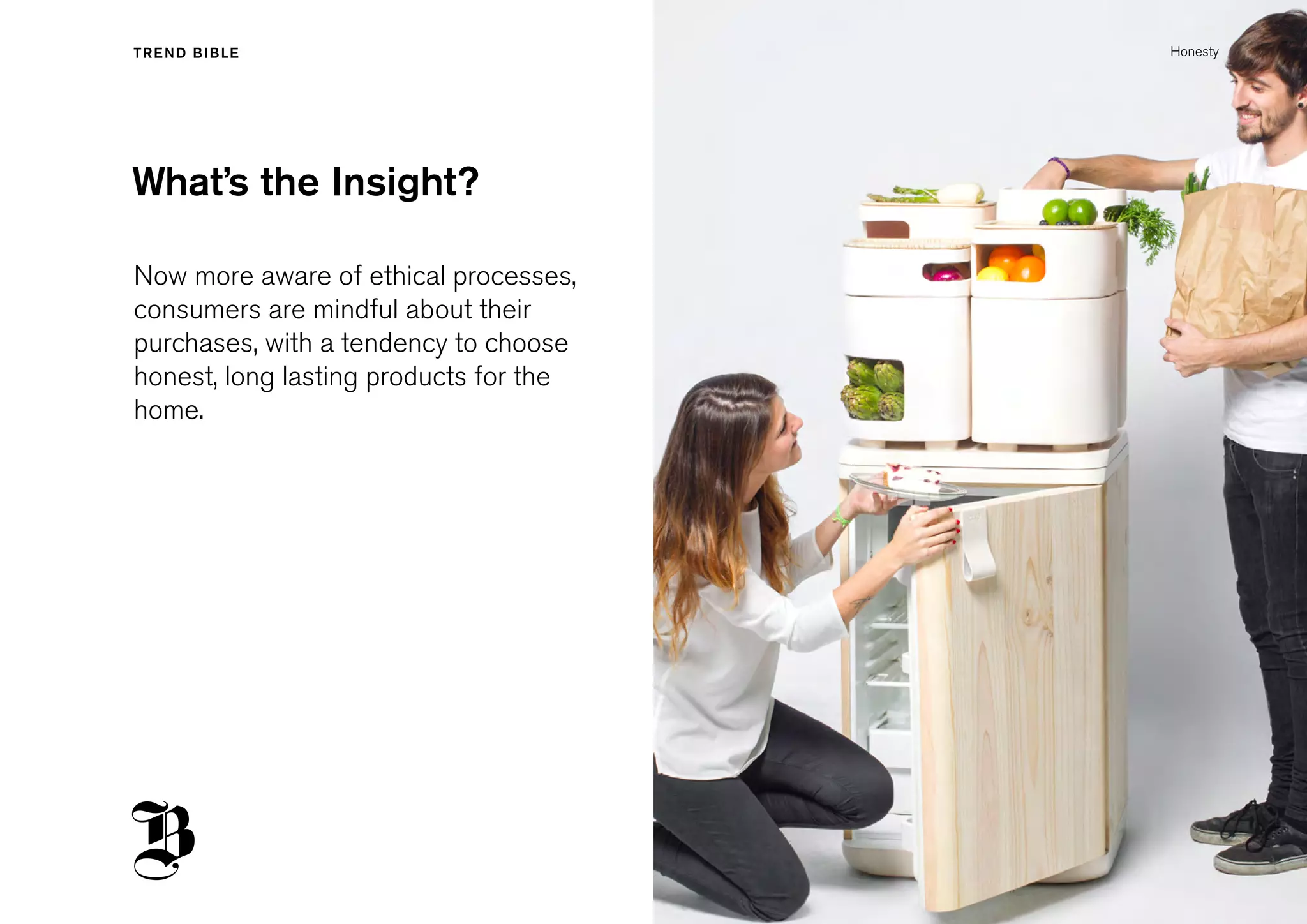 What’s the Insight?
Now more aware of ethical processes,
consumers are mindful about their
purchases, with a tendency to choose
honest, long lasting products for the
home.
Honesty
 