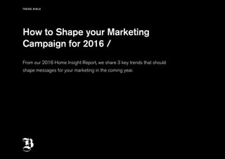 How to Shape your Marketing
Campaign for 2016 /
From our 2016 Home Insight Report, we share 3 key trends that should
shape messages for your marketing in the coming year.
 