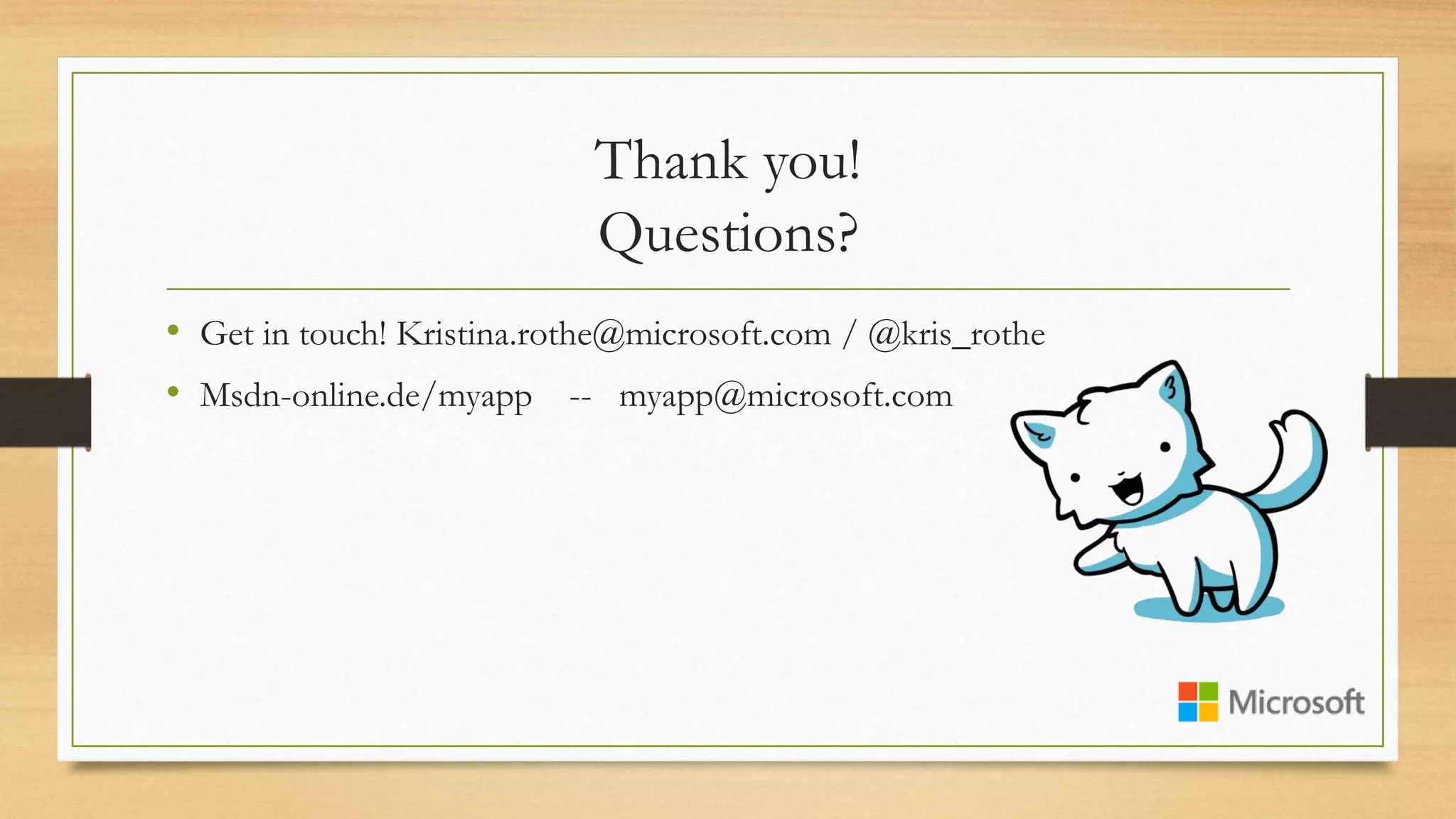 Thank you!
Questions?
• Get in touch! Kristina.rothe@microsoft.com / @kris_rothe
• Msdn-online.de/myapp -- myapp@microsoft.com