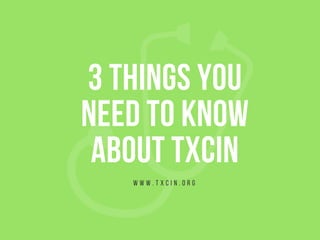 3 things you
need to know
about txcin
w w w . t x c i n . o r g
 