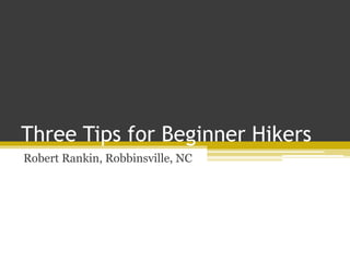 Three Tips for Beginner Hikers
Robert Rankin, Robbinsville, NC
 