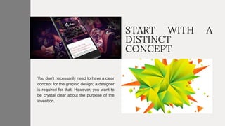 START WITH A
DISTINCT
CONCEPT
You don't necessarily need to have a clear
concept for the graphic design; a designer
is req...