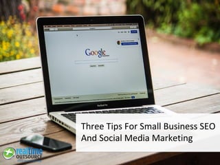 Three Tips For Small Business SEO
And Social Media Marketing
 
