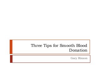 Three Tips for Smooth Blood
Donation
Gary Rixson
 