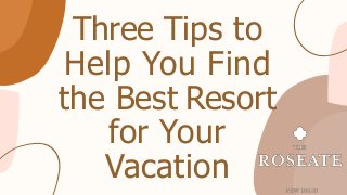 Three Tips to
Help You Find
the Best Resort
for Your
Vacation
 