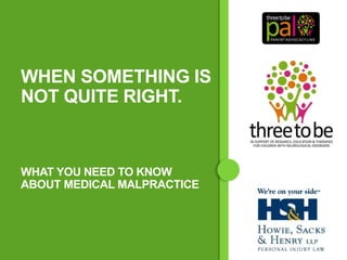 WHEN SOMETHING IS
NOT QUITE RIGHT.
WHAT YOU NEED TO KNOW
ABOUT MEDICAL MALPRACTICE
 