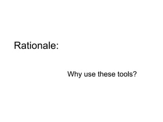 Rationale:  Why use these tools? 