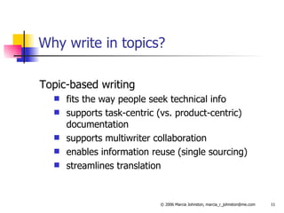 Why write in topics? Topic-based writing fits the way people seek technical info supports task-centric (vs. product-centric) documentation supports multiwriter collaboration enables information reuse (single sourcing) streamlines translation 