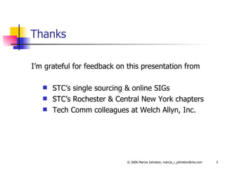 Thanks I’m grateful for feedback on this presentation from STC’s single sourcing & online SIGs STC’s Rochester & Central New York chapters Tech Comm colleagues at Welch Allyn, Inc. 