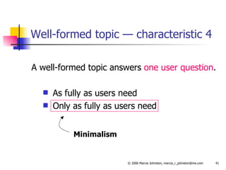 Well-formed topic — characteristic 4 A well-formed topic answers  one user question . As fully as users need Only as fully as users need Minimalism 