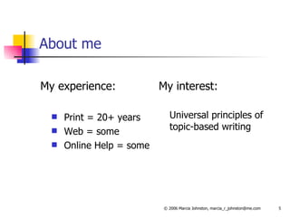 About me My experience: Print = 20+ years Web = some Online Help = some My interest:   Universal principles of topic-based writing 