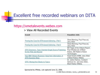 Excellent free recorded webinars on DITA https://xmetalevents.webex.com   > View All Recorded Events   Sponsored by XMetaL. List captured June 22, 2006. 