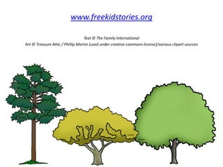 www.freekidstories.org

                                  Text © The Family International
Art © Treasure Attic / Phillip Martin (used under creative commons license)/various clipart sources
 