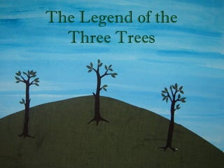 The Legend of the
Three Trees

 