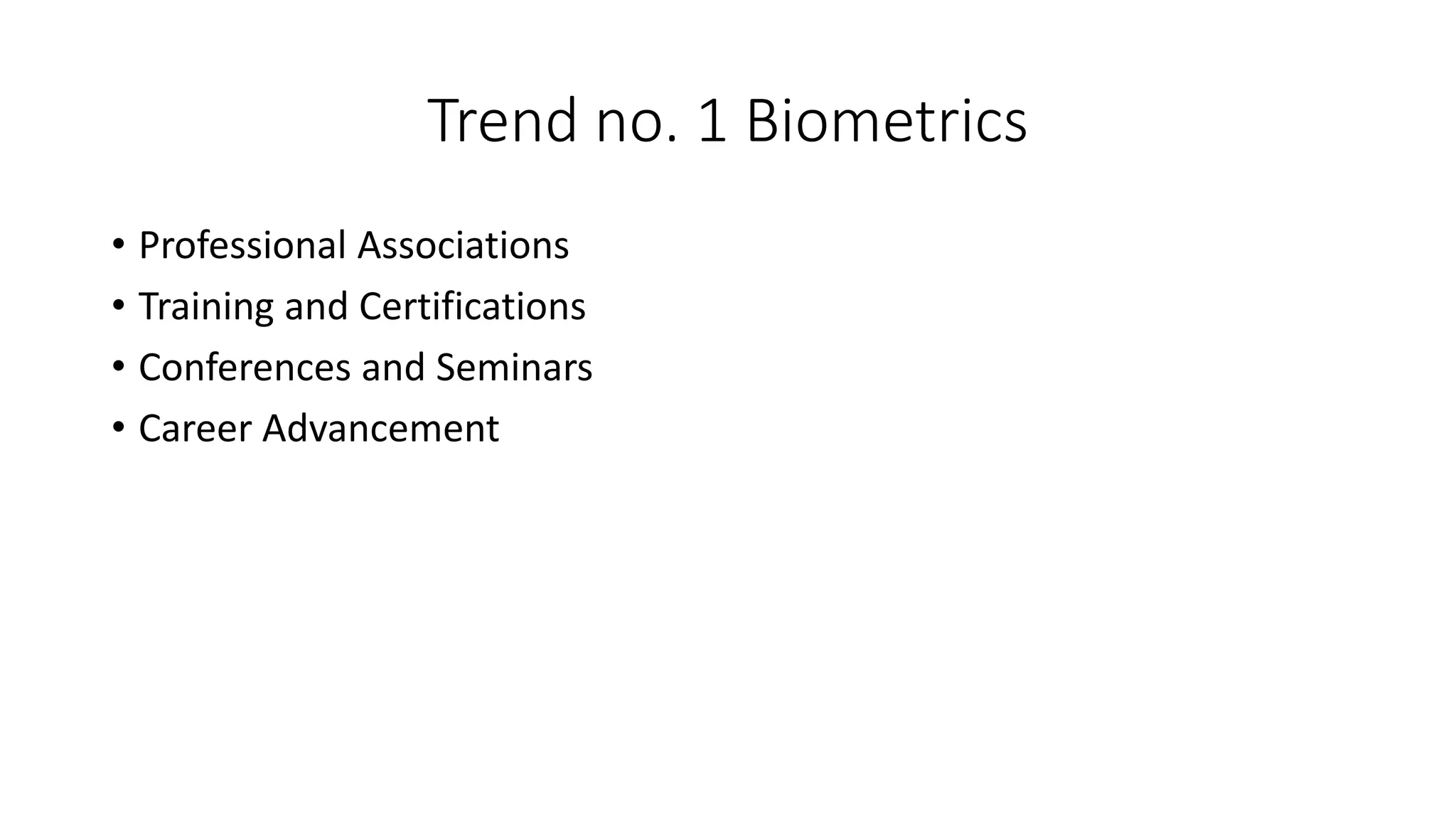 Trend no. 1 Biometrics
• Professional Associations
• Training and Certifications
• Conferences and Seminars
• Career Advancement
 