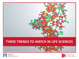 THREE TRENDS TO WATCH IN LIFE SCIENCES

 