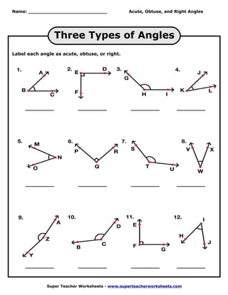 Name: ___________________________               Acute, Obtuse, and Right Angles




                 Three Types of Angles
Label each angle as acute, obtuse, or right.




     _________             _________             _________          _________




     _________             _________             _________          _________




     _________             _________             _________          _________



              Super Teacher Worksheets - www.superteacherworksheets.com
 